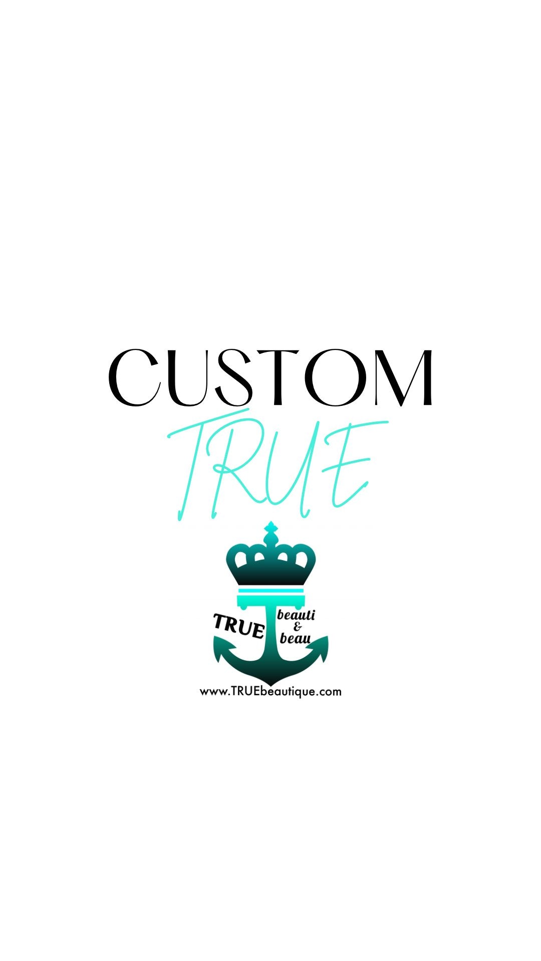 Want TRUE Custom?